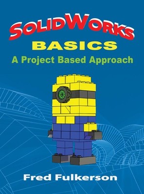 Solidworks Basics: A Project Based Approach