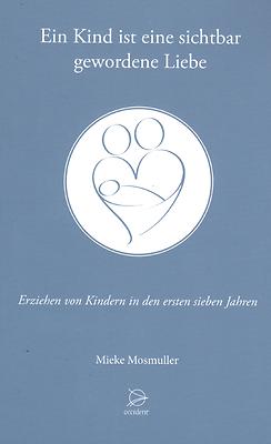 EIN KIND IST SICHTBAR GEWORDENE LIEBE - Mieke Mosmuller BUCH - NEU