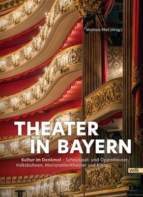 Theater in Bayern. Kultur im Denkmal - Schauspiel- und Opernhäuser, Volksbühnen,
