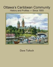 Ottawa's Caribbean Community since 1955: History and Profiles by Dave Tulloch