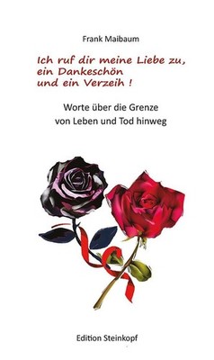 Ich ruf dir meine Liebe zu, ein Dankeschön und ein Verzeih! Frank Maibaum