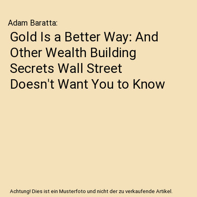 Gold Is a Better Way: And Other Wealth Building Secrets Wall Street Doesn't Want