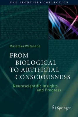 From Biological to Artificial Consciousness Masataka Watanabe