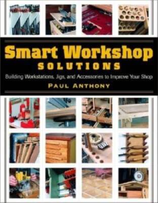 Smart Workshop Solutions: Buiding Workstations, Jigs, and Accessories to  - GOOD