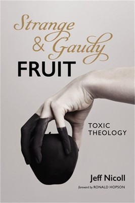 Strange and Gaudy Fruit: Toxic Theology (Paperback or Softback)