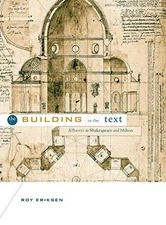 The Building in the Text: Alberti to Shakespeare and Milton Eriksen, Roy T.:
