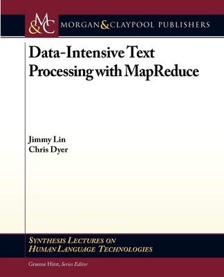 Data-Intensive Text Processing with MapReduce (Synthesis Lectures on Human L...