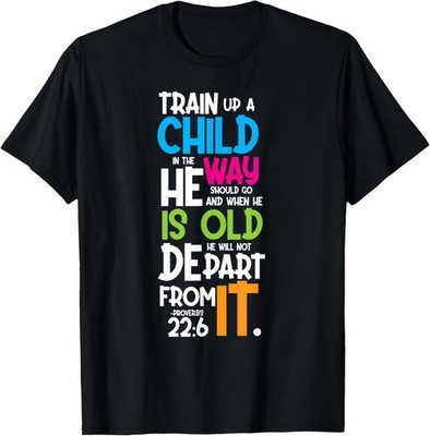 Train Up a Child Christian - Proverbs 22:6 T-Shirt