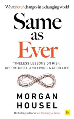Same as Ever: Timeless Lessons on Risk, Opportunity and Living  