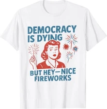 Funny Democracy Is Dying But Hey Nice Fireworks Unisex T-Shirt