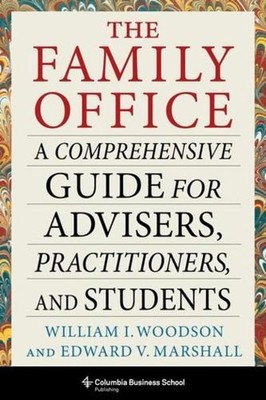 The Family Office: A Comprehensive Guide for Advisers, Practitioners, and Studen