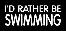 I'D RATHER BE SWIMMING Vinyl Decal 3 Sizes, 12 Colors 