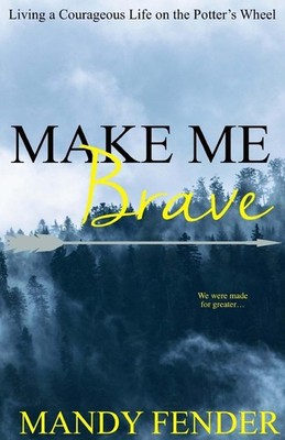 Make Me Brave: Living a Courageous Life on the Potter's Wheel