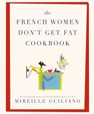 The French Women Don't Get Fat Cookbook Hardcover Mireille Guilia