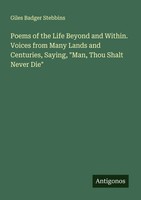 Poems Of The Life Beyond And Within. Voices From Many Lands And Centuries,...