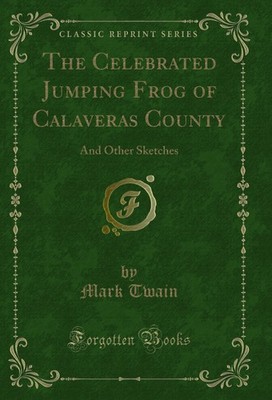 The Celebrated Jumping Frog of Calaveras County: And Other Sketches