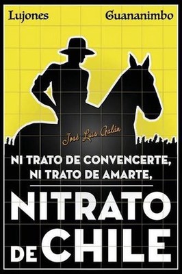 Nitrato de convencerte, ni trato de amarte, Nitrato de Chile by Jose Luis Galan