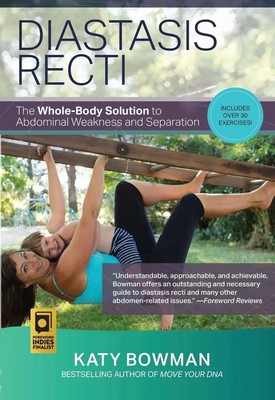 Diastasis Recti The Whole-Body Solution to Abdominal Weakness and Separation