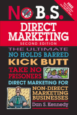 No B.S. Direct Marketing: The Ultimate No Holds Barred Kick Butt Take No  - GOOD