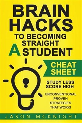 Brain Hacks to Becoming Straight a Student : Study Less Score High; Unconvent...