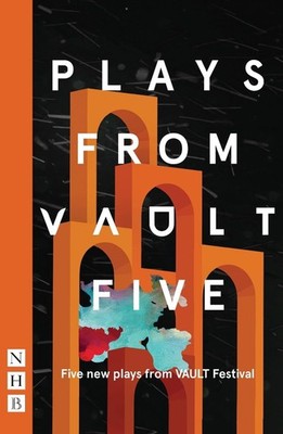 Plays from VAULT 5: Five new plays from VAULT Festival by Tatty Hennessy (Englis
