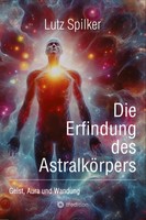 Die Erfindung Des AstralköRpers Geist, Aura Und Wandung Lutz Spilker Taschenbuch