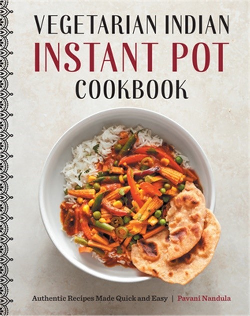 Vegetarian Indian Instant Pot Cookbook by Pavani Nandula - Quick Easy Authentic Recipes