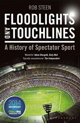 Floodlights and Touchlines - A History of Spectator Sport - Rob Steen - book