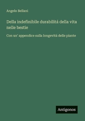 Della indefinibile durabilit della vita nelle bestie: Con un' appendice sulla lo