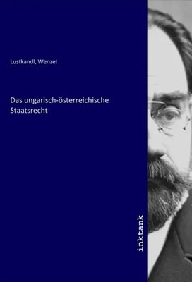 Wenzel Lustkandl | Das ungarisch-österreichische Staatsrecht | Taschenbuch