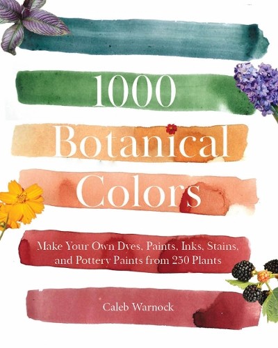 1000 Botanical Colors: Make Your Own Dyes, Paints, Inks, Stains, and Pottery Pa - Image 3