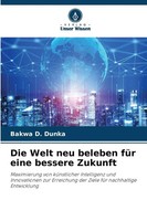 Die Welt Neu Beleben FüR Eine Bessere Zukunft | Bakwa D. Dunka | Taschenbuch