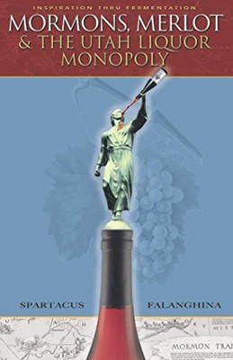Mormons, Merlot and The Utah Liquor Monopoly: Selling Wine in Zion [Paperback]