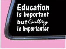 Quilting Important TP095 vinyl 6" Decal Sticker quilt quilter