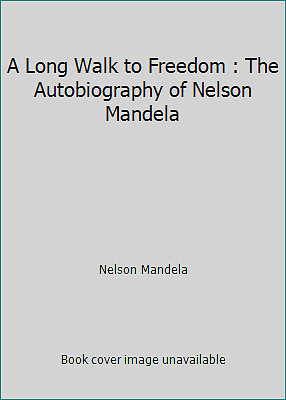 A Long Walk to Freedom : The Autobiography of Nelson Mandela by Nelson Mandela