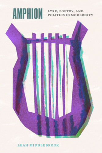 Amphion: Lyre, Poetry, and Politics in Modernity (Thinking Literature)