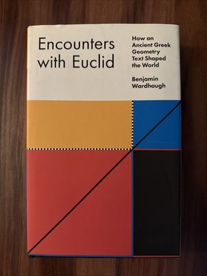 Encounters with Euclid: How an Ancient Greek Geometry Text Shaped the World HC