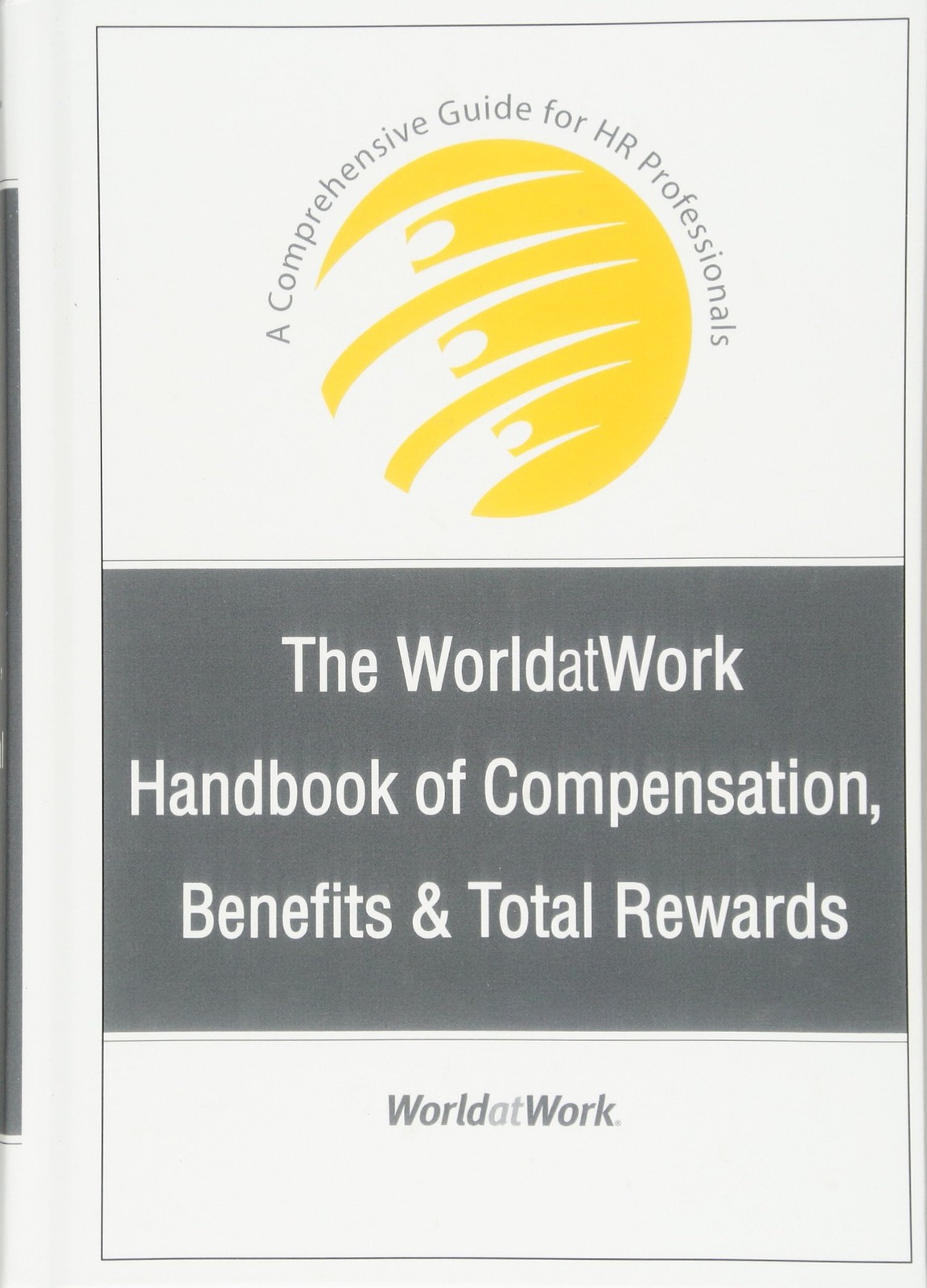 The Worldatwork Handbook Of Compensation, Benefits And Total Rewards: A Comp...