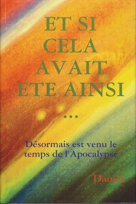 Et Si Cela Avait Ete Ainsi... Désormais est venu le temps de l'Apocalypse. Danie