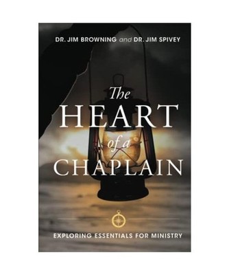 The Heart of a Chaplain: Exploring Essentials for Ministry, Browning, Dr. Jim; S
