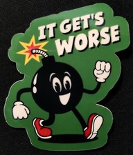 BOMB STICKER "IT GETS WORSE WALKING BOMB   3 X 3 1/8" GLOSSY READY TO STICK   