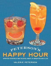 Peterson's Happy Hour: Spirited Cocktails and Helpful Hints to Brighten Daily...