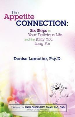 The Appetite Connection: Six Steps to Your Delicious Life and The Body You...