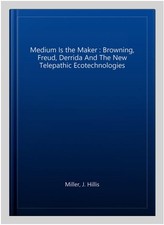 Medium Is The Maker Browning Freud Derrida And The New Telepathic Ecotech... Medium Is The Maker Browning Freud Derrida And The New Telepathic Ecotech...