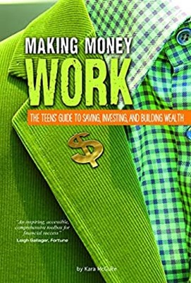 Making Money Work : The Teens' Guide to Saving, Investing, and Bu