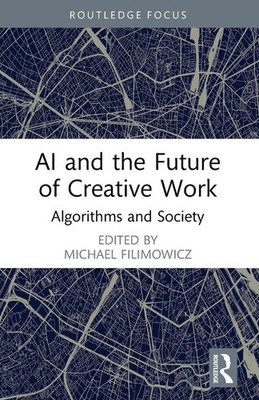 AI and the Future of Creative Work Algorithms and Society Michael Filimowicz