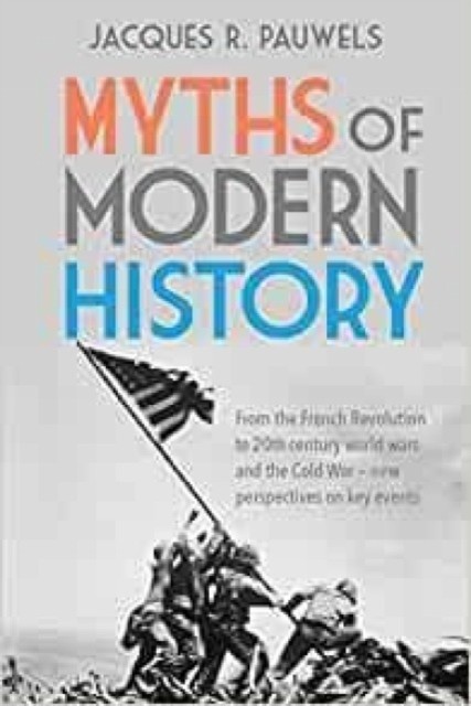 Myths of Modern History by Jacques R Pauwels (Paperback Book)