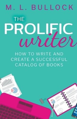 The Prolific Writer: How to Write and Create a Successful Catalog of Books by M.