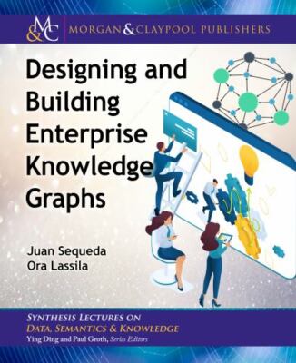 Designing and Building Enterprise Knowledge Graphs (Synthesis Lectures on Da...