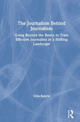 The Journalism Behind Journalism: Going Beyond the Basics to Train Effective Jou